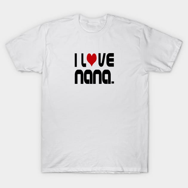 I Love Nana T-Shirt by almosthome